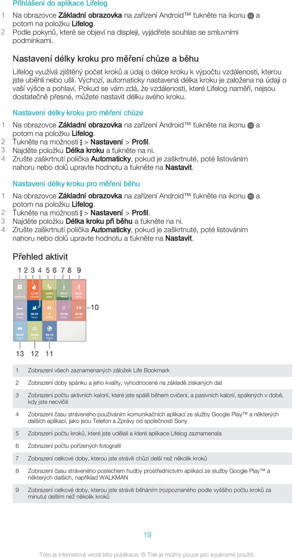 Nastavení délky kroku pro měření chůze a běhu Lifelog využívá zjištěný počet kroků a údaj o délce kroku k výpočtu vzdálenosti, kterou jste uběhli nebo ušli.