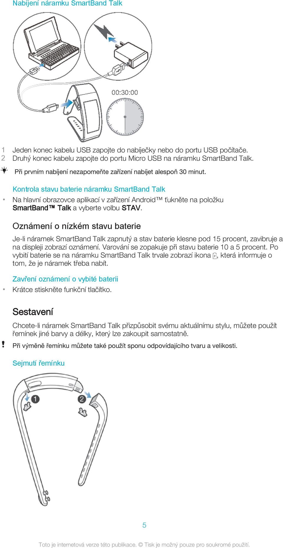 Kontrola stavu baterie náramku SmartBand Talk Na hlavní obrazovce aplikací v zařízení Android ťukněte na položku SmartBand Talk a vyberte volbu STAV.