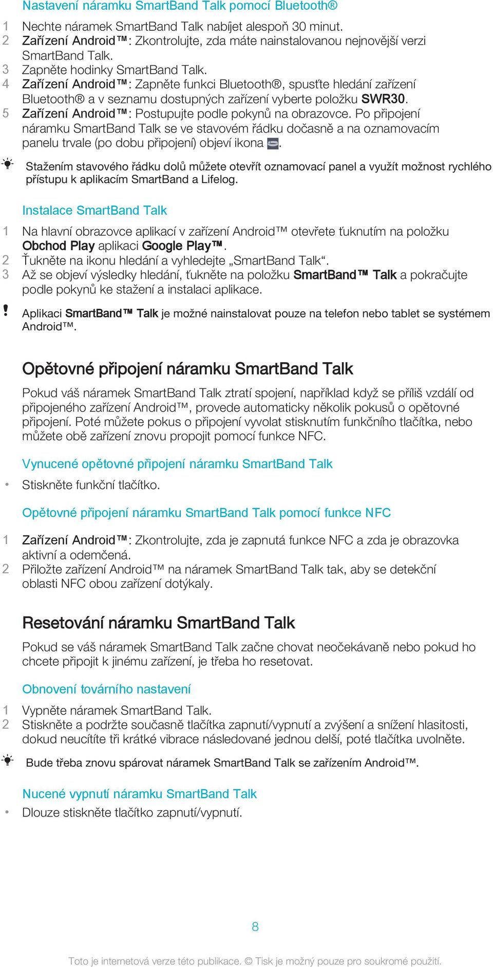 5 Zařízení Android : Postupujte podle pokynů na obrazovce. Po připojení náramku SmartBand Talk se ve stavovém řádku dočasně a na oznamovacím panelu trvale (po dobu připojení) objeví ikona.