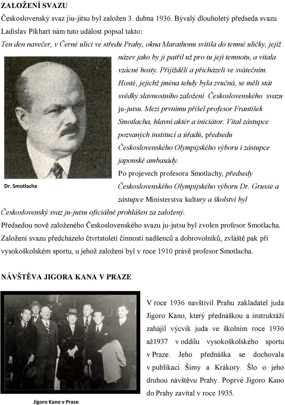 už pro tu její temnotu, a vítala vzácné hosty. Přijížděli a přicházeli ve svátečním. Hosté, jejichž jména tehdy byla zvučná, se měli stát svědky slavnostního založení Československého svazu ju-jutsu.