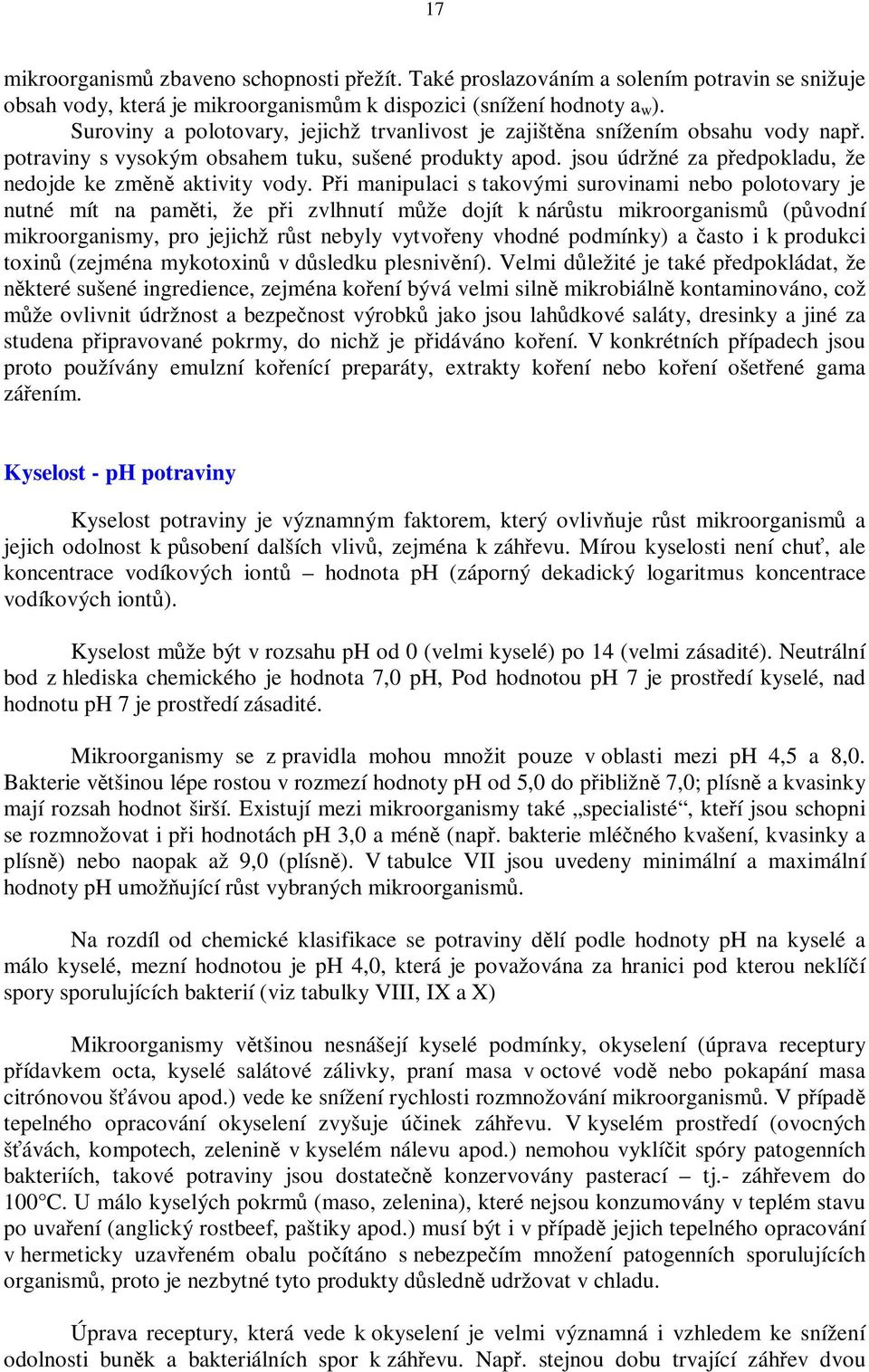 Pi manipulaci s takovými surovinami nebo polotovary je nutné mít na pamti, že pi zvlhnutí mže dojít k nárstu mikroorganism (pvodní mikroorganismy, pro jejichž rst nebyly vytvoeny vhodné podmínky) a