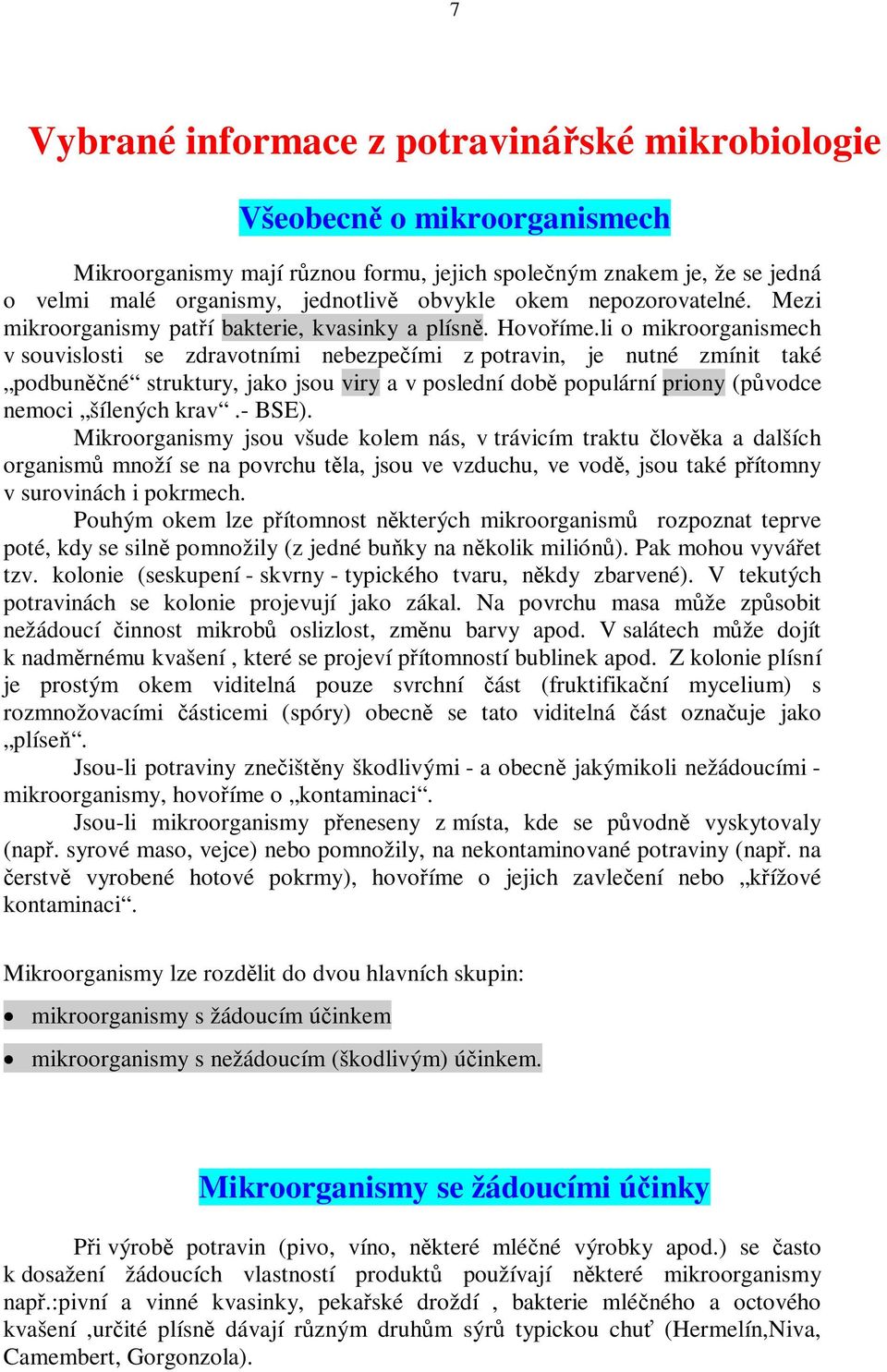 li o mikroorganismech v souvislosti se zdravotními nebezpeími z potravin, je nutné zmínit také podbunné struktury, jako jsou viry a v poslední dob populární priony (pvodce nemoci šílených krav.- BSE).