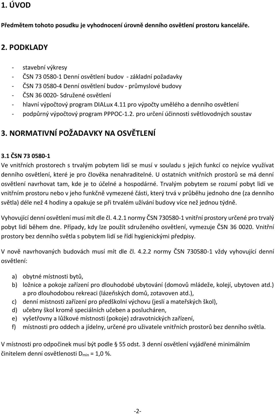 program DIALux 4.11 pro výpočty umělého a denního osvětlení - podpůrný výpočtový program PPPOC-1.2. pro určení účinnosti světlovodných soustav 3. NORMATIVNÍ POŽADAVKY NA OSVĚTLENÍ 3.