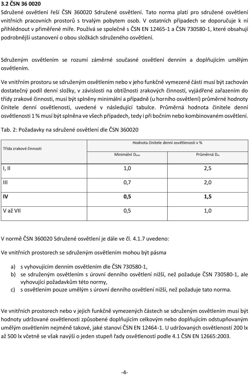 Sdruženým osvětlením se rozumí záměrné současné osvětlení denním a doplňujícím umělým osvětlením.