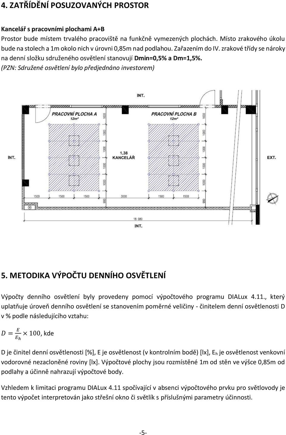 (PZN: Sdružené osvětlení bylo předjednáno investorem) 5. METODIKA VÝPOČTU DENNÍHO OSVĚTLENÍ Výpočty denního osvětlení byly provedeny pomocí výpočtového programu DIALux 4.11.