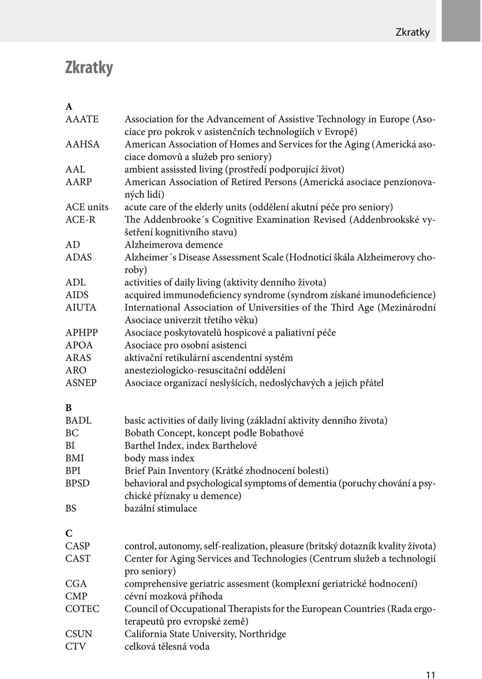 ambient assissted living (prostředí podporující život) American Association of Retired Persons (Americká asociace penzionovaných lidí) acute care of the elderly units (oddělení akutní péče pro