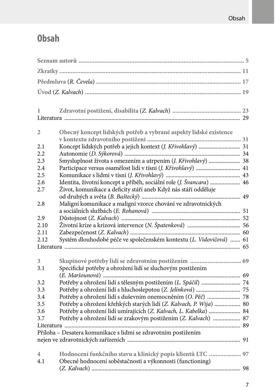 Sýkorová)... 34 2.3 Smysluplnost života s omezením a utrpením (J. Křivohlavý)... 38 2.4 Participace versus osamělost lidí v tísni (J. Křivohlavý)... 41 2.5 Komunikace s lidmi v tísni (J. Křivohlavý)... 43 2.