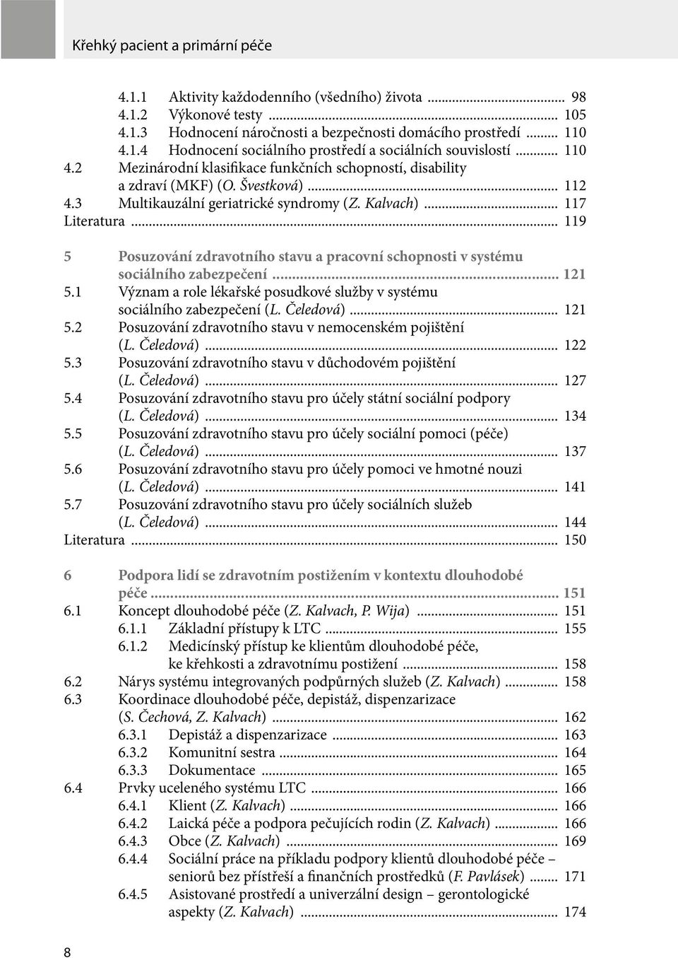 .. 119 5 Posuzování zdravotního stavu a pracovní schopnosti v systému sociálního zabezpečení... 121 5.1 Význam a role lékařské posudkové služby v systému sociálního zabezpečení (L. Čeledová)... 121 5.2 Posuzování zdravotního stavu v nemocenském pojištění (L.