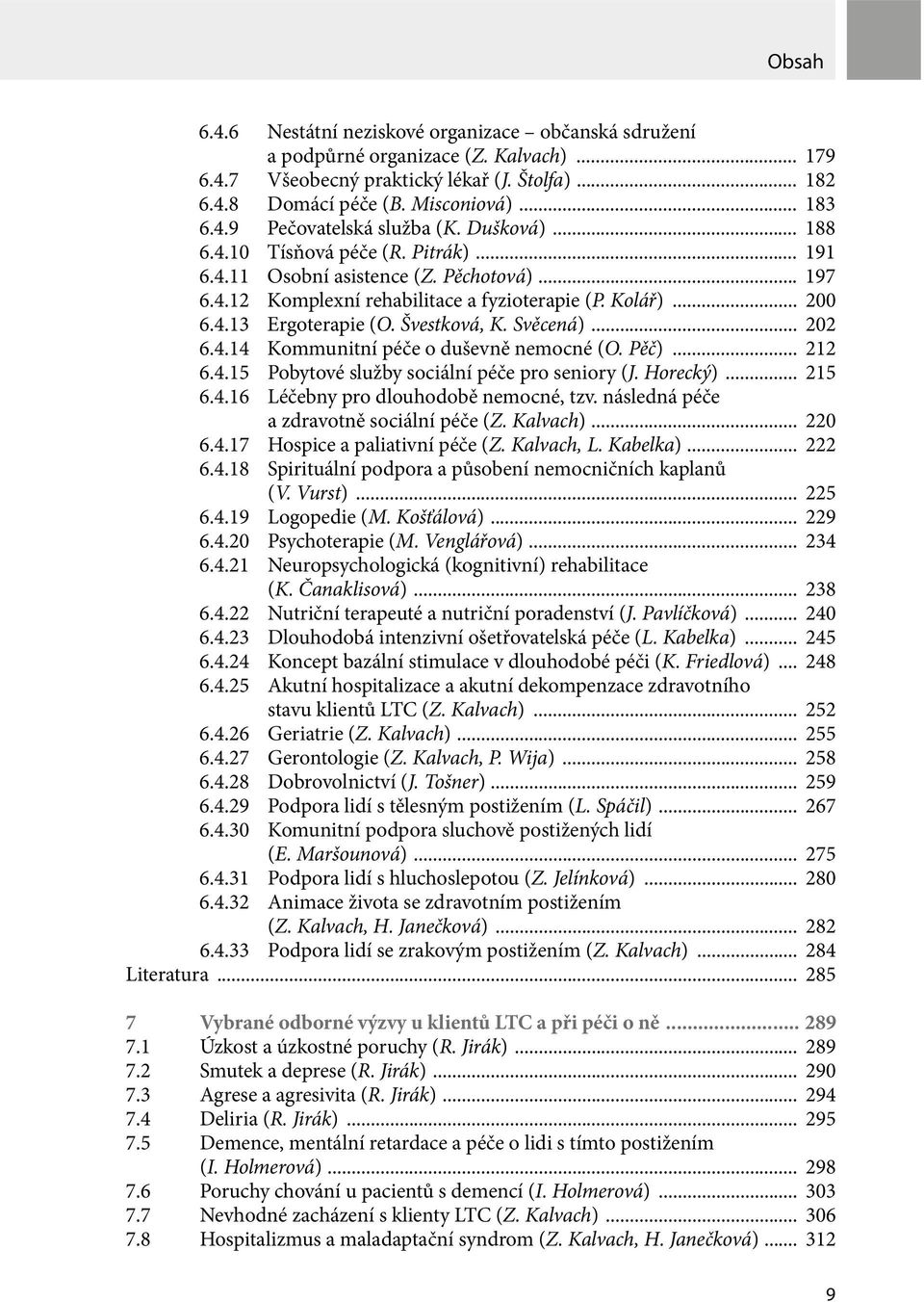 Svěcená)... 202 6.4.14 Kommunitní péče o duševně nemocné (O. Pěč)... 212 6.4.15 Pobytové služby sociální péče pro seniory (J. Horecký)... 215 6.4.16 Léčebny pro dlouhodobě nemocné, tzv.