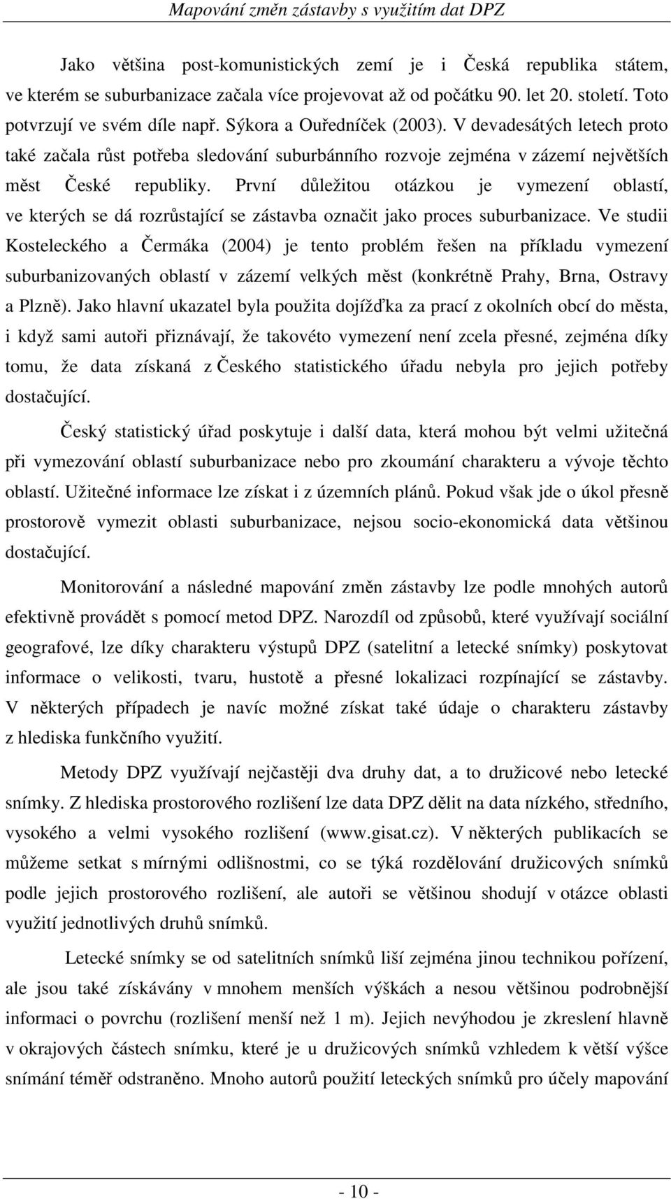 První důležitou otázkou je vymezení oblastí, ve kterých se dá rozrůstající se zástavba označit jako proces suburbanizace.