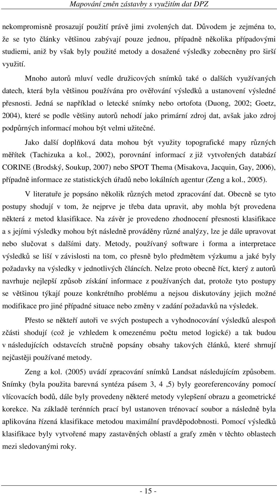 Mnoho autorů mluví vedle družicových snímků také o dalších využívaných datech, která byla většinou používána pro ověřování výsledků a ustanovení výsledné přesnosti.