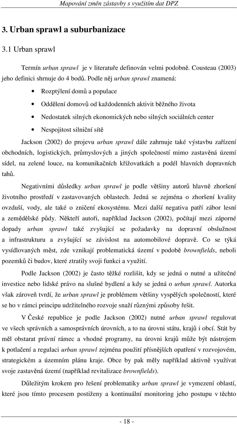 sítě Jackson (2002) do projevu urban sprawl dále zahrnuje také výstavbu zařízení obchodních, logistických, průmyslových a jiných společností mimo zastavěná území sídel, na zelené louce, na