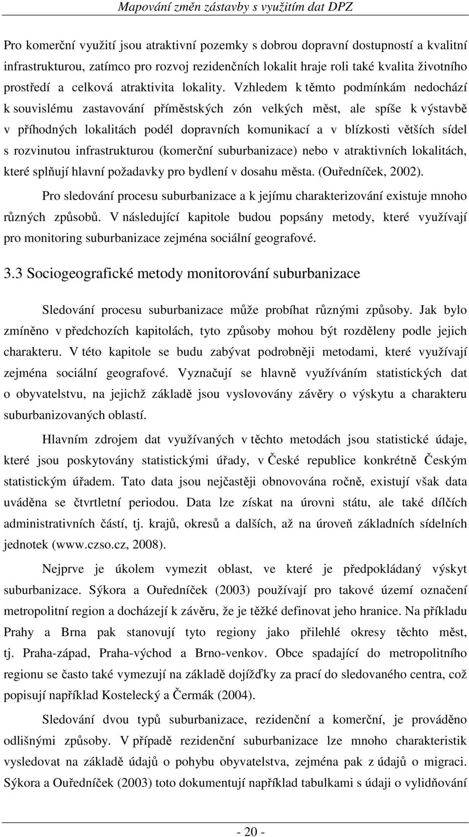 Vzhledem k těmto podmínkám nedochází k souvislému zastavování příměstských zón velkých měst, ale spíše k výstavbě v příhodných lokalitách podél dopravních komunikací a v blízkosti větších sídel s