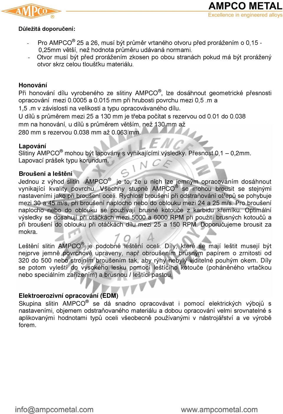 Honování Při honování dílu vyrobeného ze slitiny AMPCO, lze dosáhnout geometrické přesnosti opracování mezi 0.0005 a 0.015 mm při hrubosti povrchu mezi 0,5.m a 1,5.