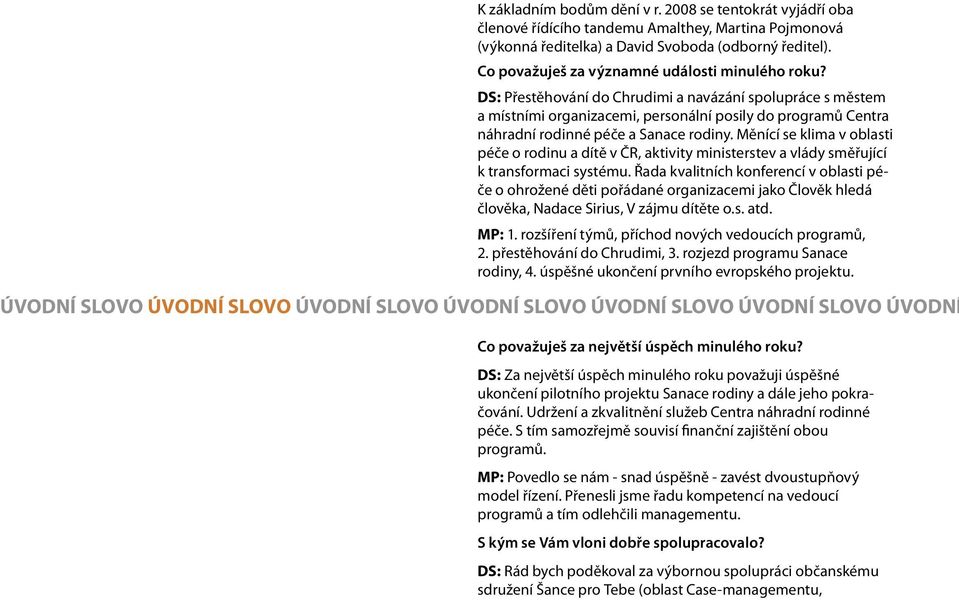 DS: Přestěhování do Chrudimi a navázání spolupráce s městem a místními organizacemi, personální posily do programů Centra náhradní rodinné péče a Sanace rodiny.