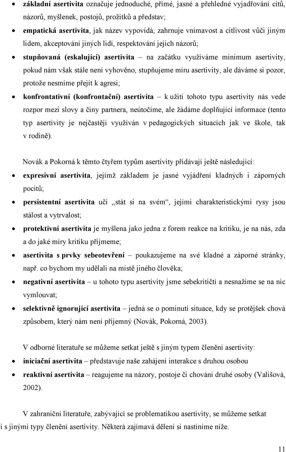 stupňujeme míru asertivity, ale dáváme si pozor, protoţe nesmíme přejít k agresi; konfrontativní (konfrontační) asertivita k uţití tohoto typu asertivity nás vede rozpor mezi slovy a činy partnera,