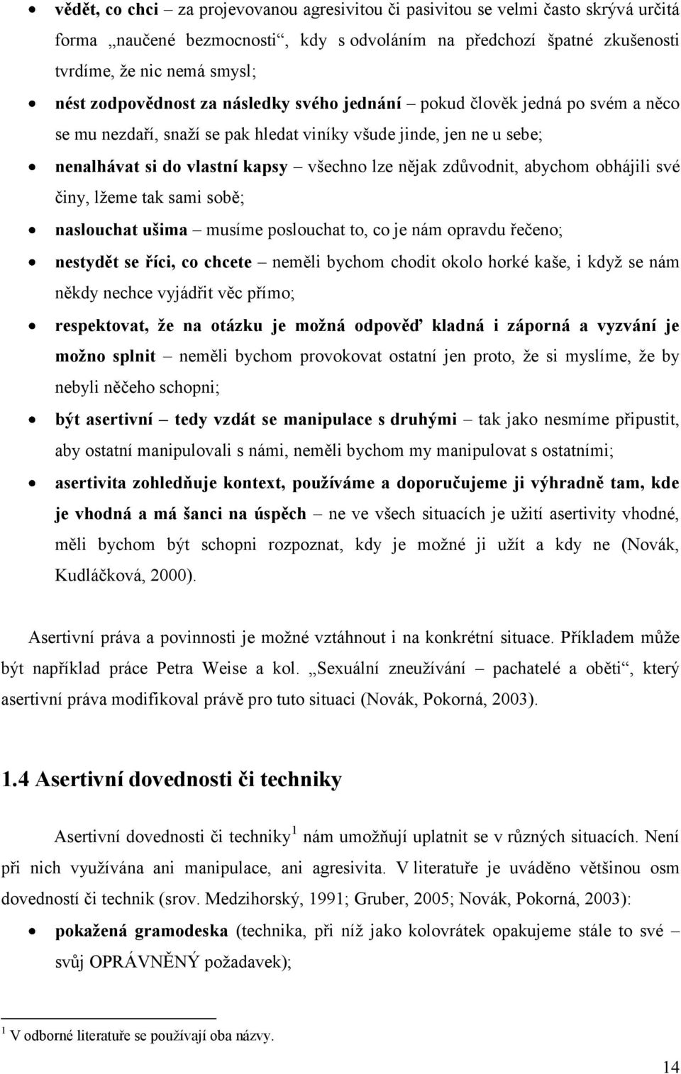 zdůvodnit, abychom obhájili své činy, lţeme tak sami sobě; naslouchat ušima musíme poslouchat to, co je nám opravdu řečeno; nestydět se říci, co chcete neměli bychom chodit okolo horké kaše, i kdyţ