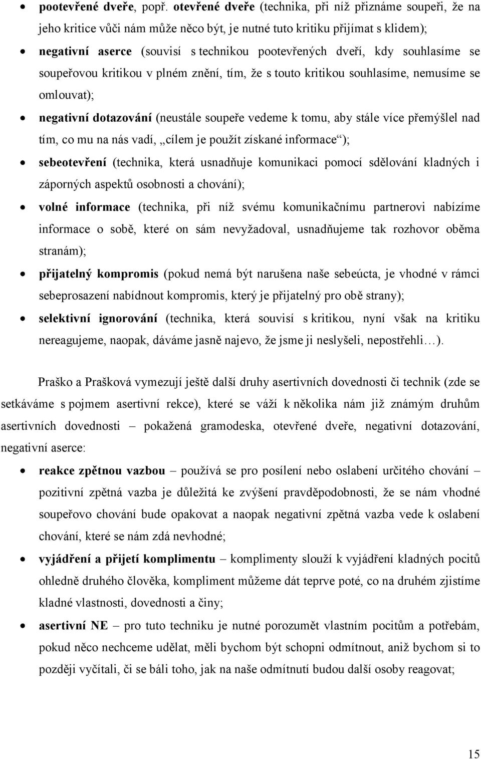 souhlasíme se soupeřovou kritikou v plném znění, tím, ţe s touto kritikou souhlasíme, nemusíme se omlouvat); negativní dotazování (neustále soupeře vedeme k tomu, aby stále více přemýšlel nad tím, co