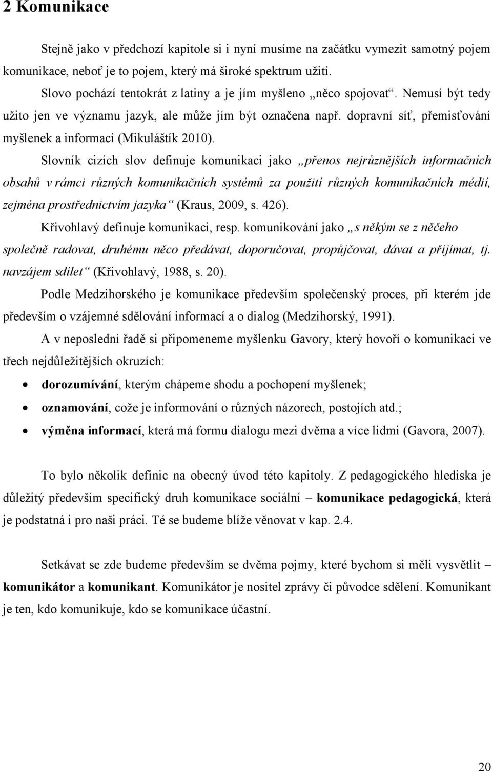 dopravní síť, přemisťování myšlenek a informací (Mikuláštík 2010).