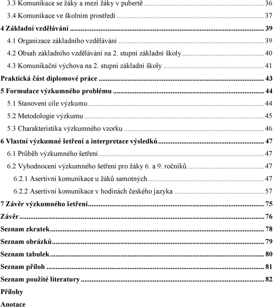 .. 45 5.3 Charakteristika výzkumného vzorku... 46 6 Vlastní výzkumné šetření a interpretace výsledků... 47 6.1 Průběh výzkumného šetření... 47 6.2 Vyhodnocení výzkumného šetření pro ţáky 6. a 9.