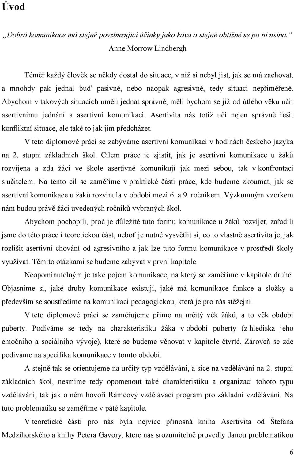 Abychom v takových situacích uměli jednat správně, měli bychom se jiţ od útlého věku učit asertivnímu jednání a asertivní komunikaci.