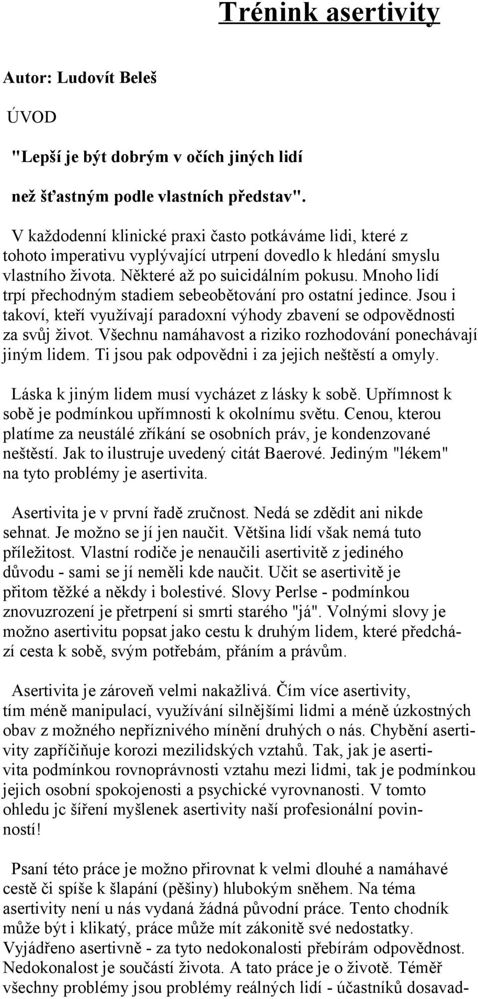 Mnoho lidí trpí přechodným stadiem sebeobětování pro ostatní jedince. Jsou i takoví, kteří využívají paradoxní výhody zbavení se odpovědnosti za svůj život.