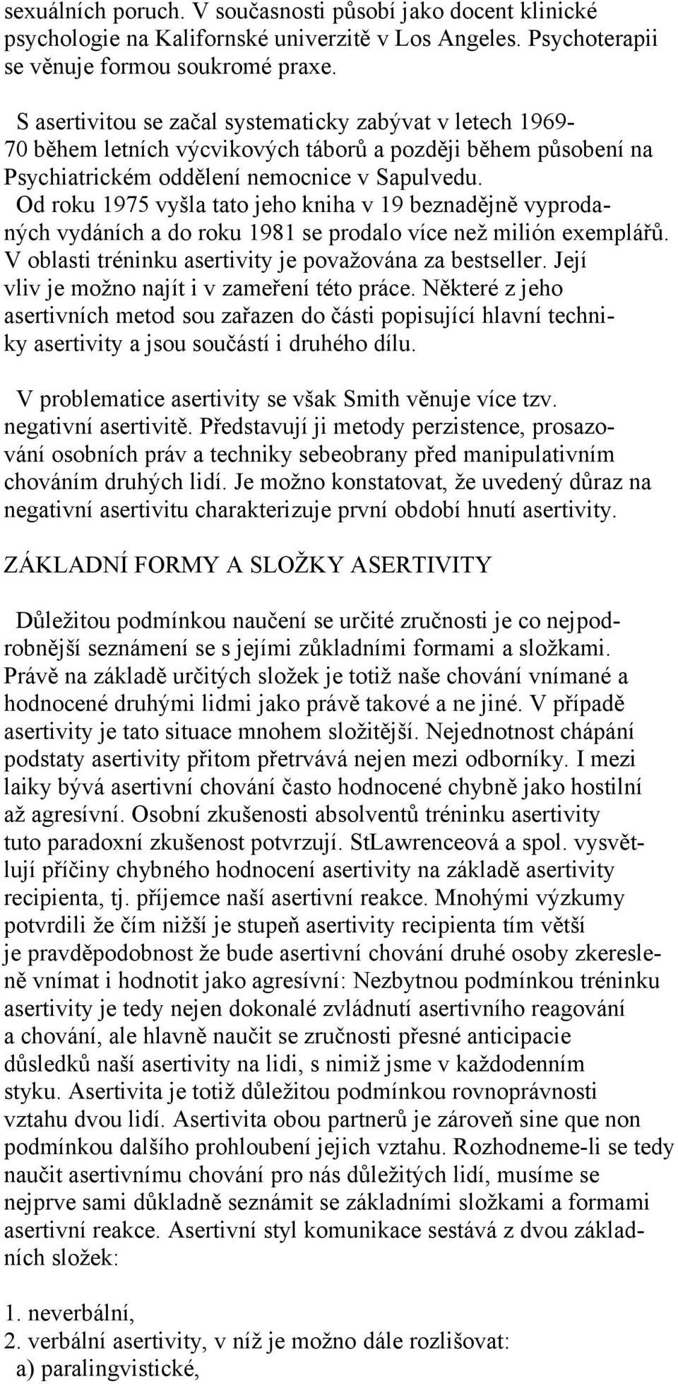 Od roku 1975 vyšla tato jeho kniha v 19 beznadějně vyprodaných vydáních a do roku 1981 se prodalo více než milión exemplářů. V oblasti tréninku asertivity je považována za bestseller.