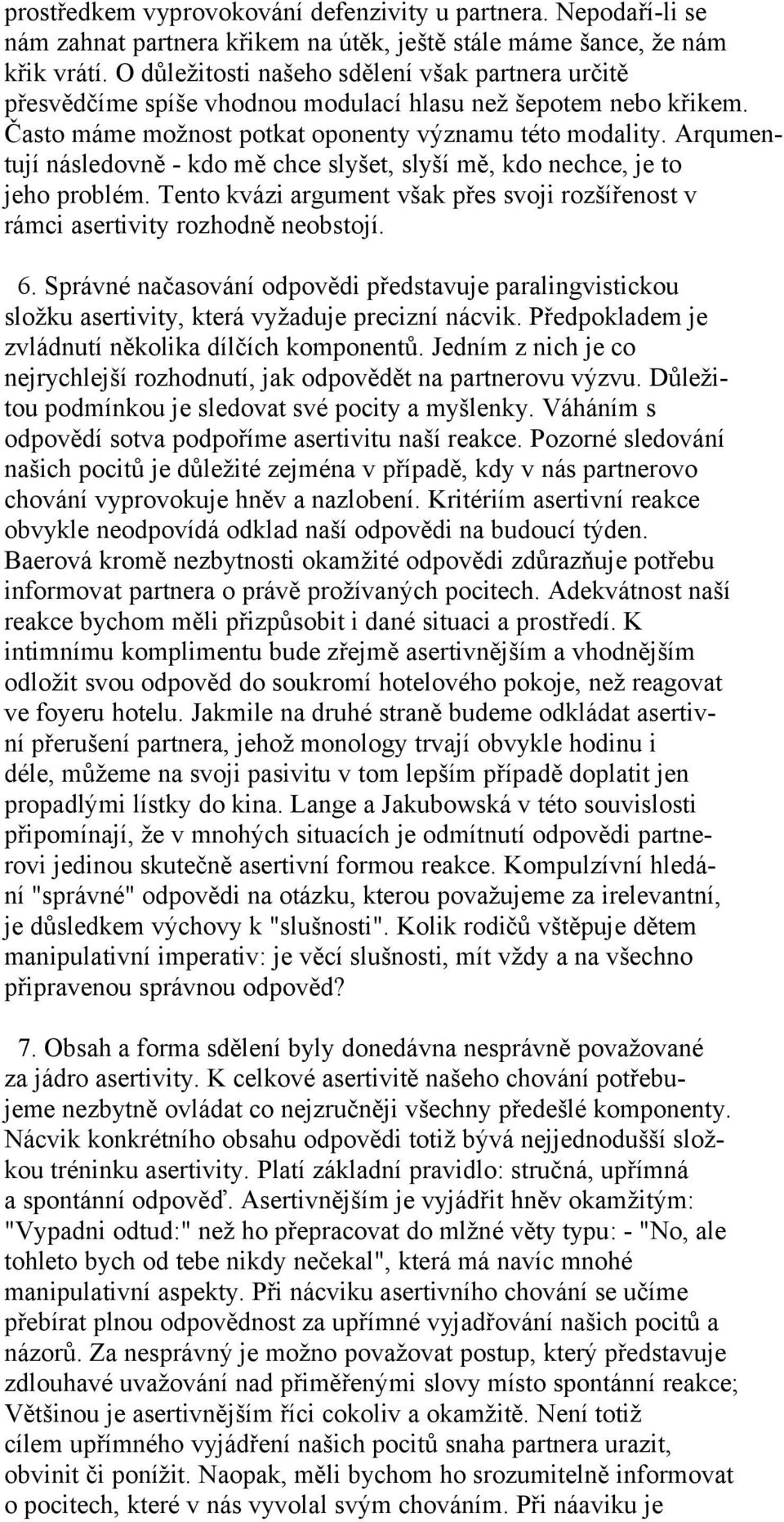 Arqumentují následovně - kdo mě chce slyšet, slyší mě, kdo nechce, je to jeho problém. Tento kvázi argument však přes svoji rozšířenost v rámci asertivity rozhodně neobstojí. 6.