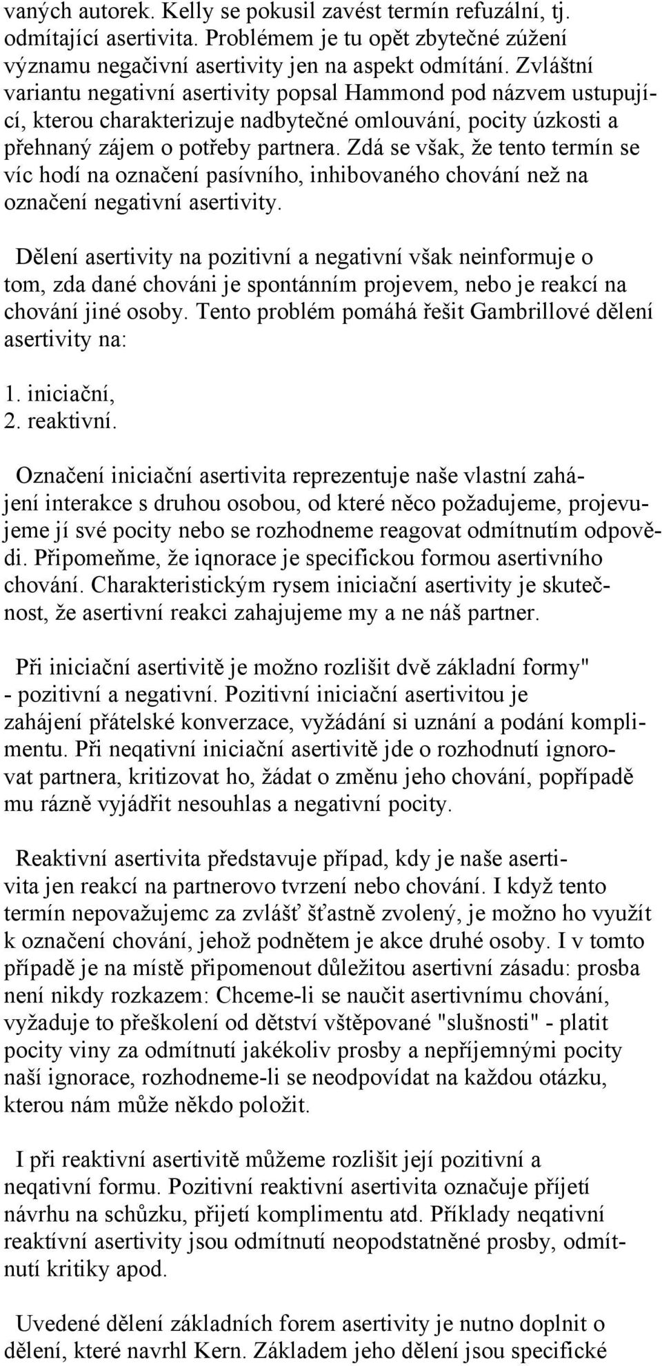 Zdá se však, že tento termín se víc hodí na označení pasívního, inhibovaného chování než na označení negativní asertivity.