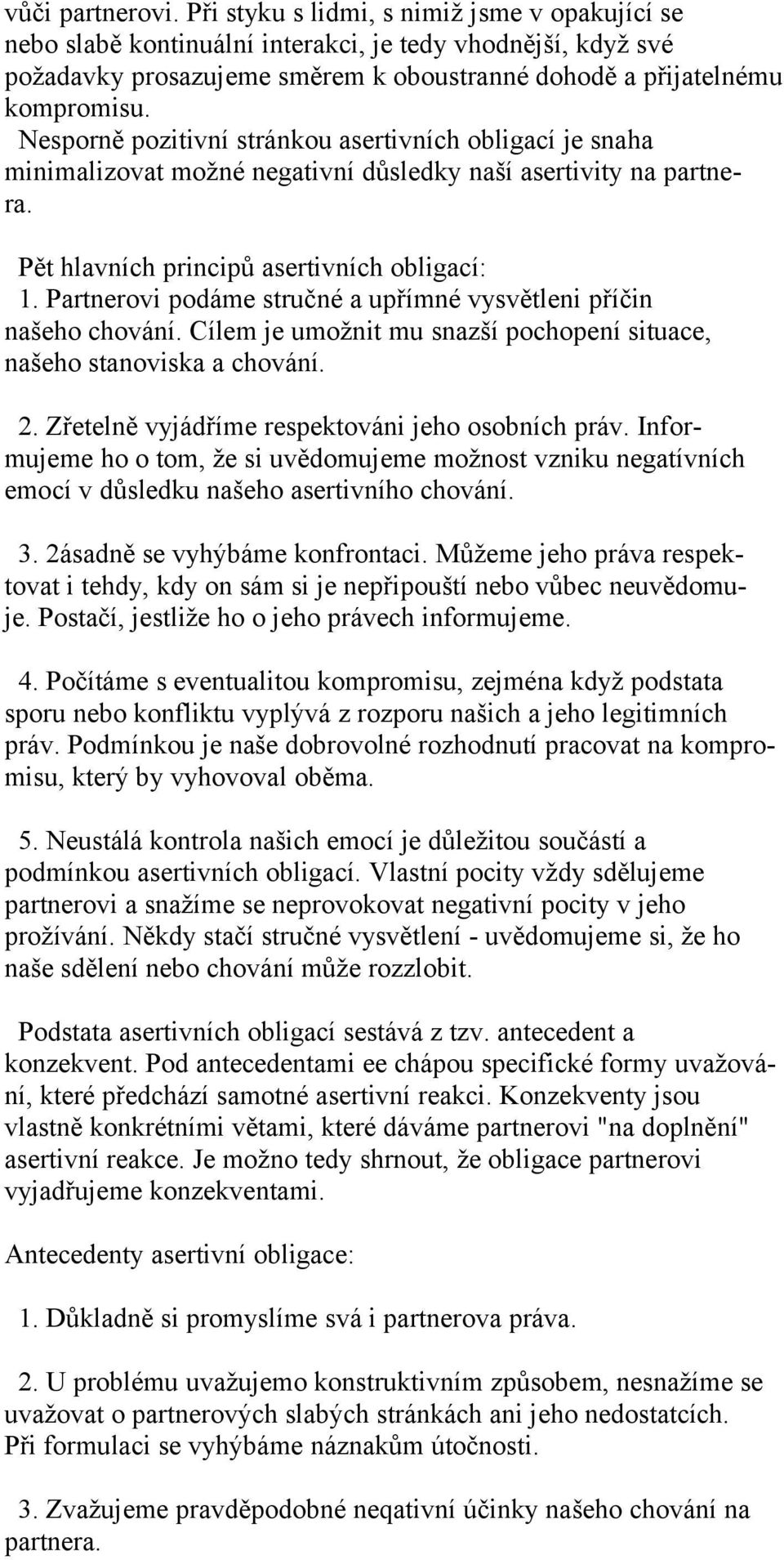 Nesporně pozitivní stránkou asertivních obligací je snaha minimalizovat možné negativní důsledky naší asertivity na partnera. Pět hlavních principů asertivních obligací: 1.