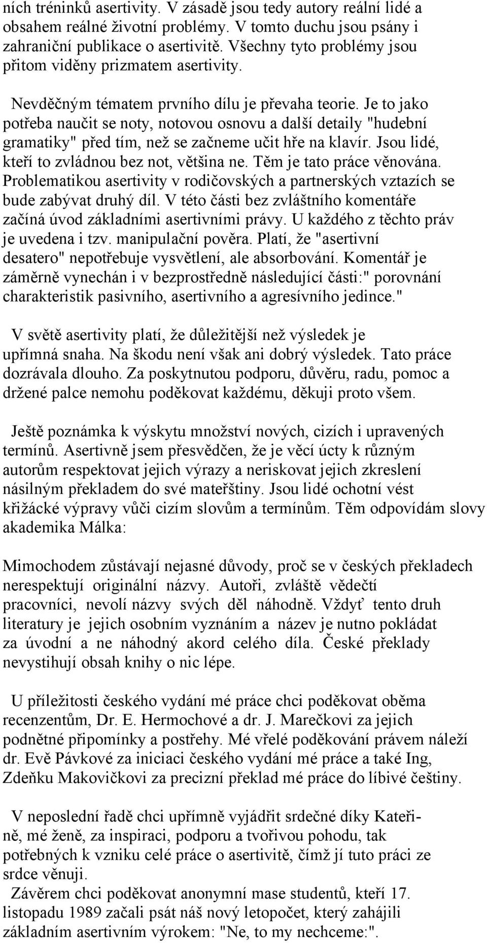 Je to jako potřeba naučit se noty, notovou osnovu a další detaily "hudební gramatiky" před tím, než se začneme učit hře na klavír. Jsou lidé, kteří to zvládnou bez not, většina ne.