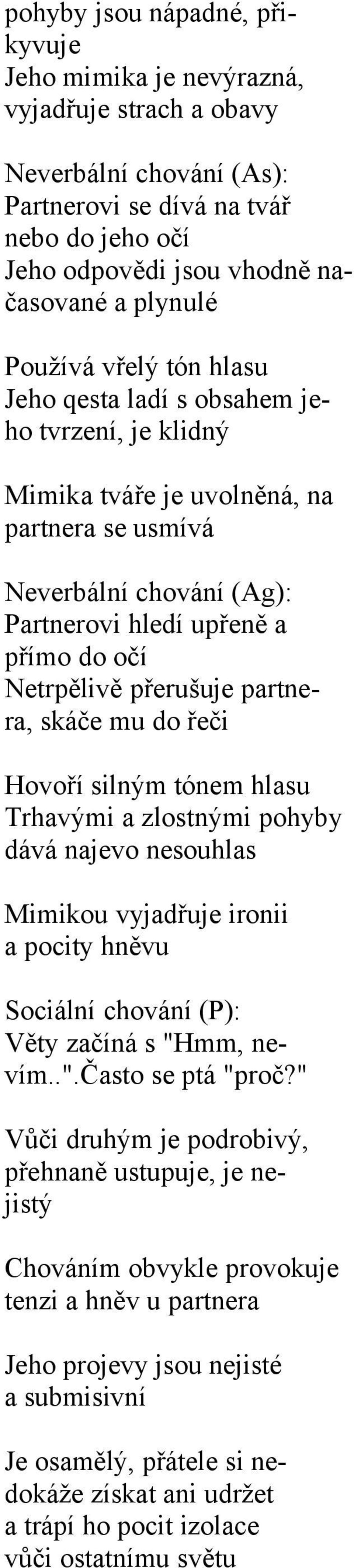 přerušuje partnera, skáče mu do řeči Hovoří silným tónem hlasu Trhavými a zlostnými pohyby dává najevo nesouhlas Mimikou vyjadřuje ironii a pocity hněvu Sociální chování (P): Věty začíná s "Hmm,