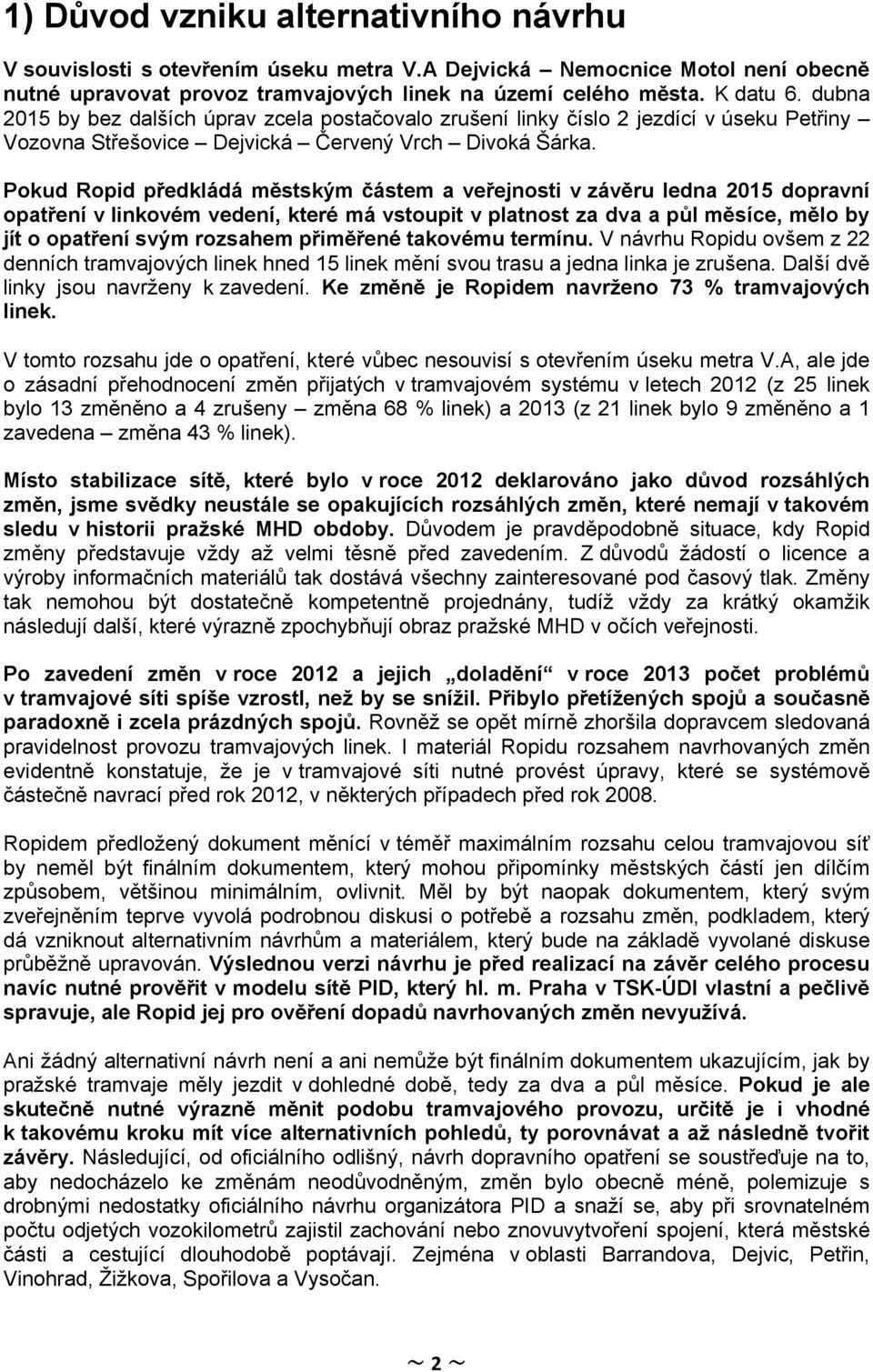 Pokud Ropid předkládá městským částem a veřejnosti v závěru ledna 2015 dopravní opatření v linkovém vedení, které má vstoupit v platnost za dva a půl měsíce, mělo by jít o opatření svým rozsahem