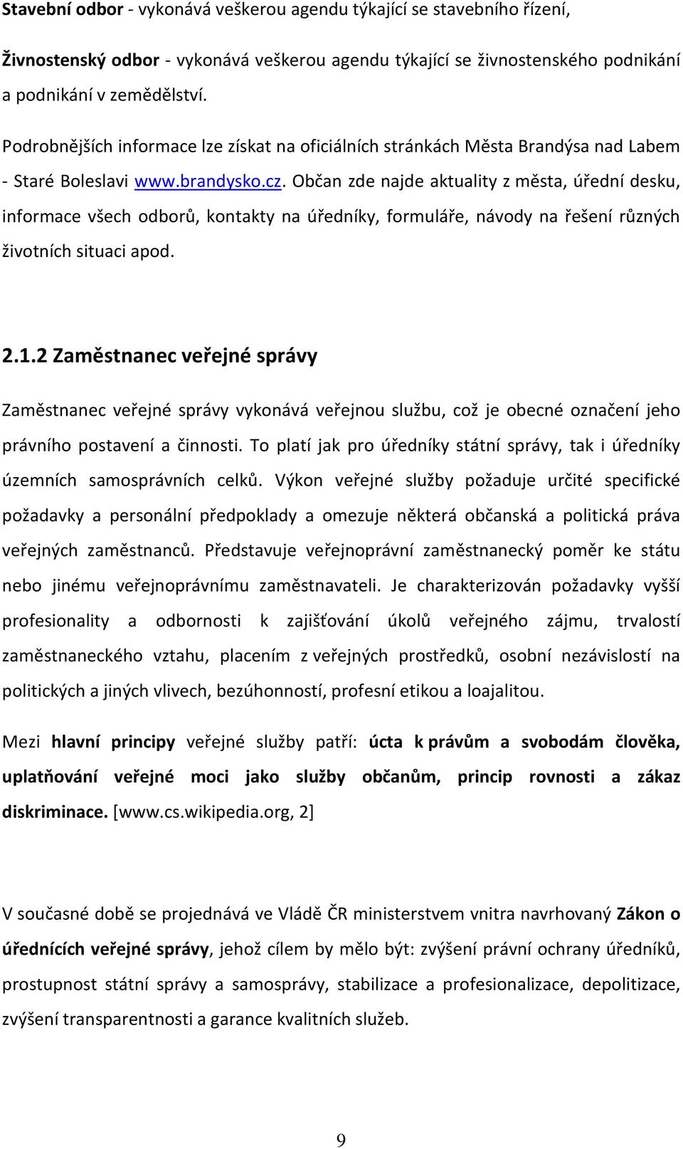 Občan zde najde aktuality z města, úřední desku, informace všech odborů, kontakty na úředníky, formuláře, návody na řešení různých životních situaci apod. 2.1.