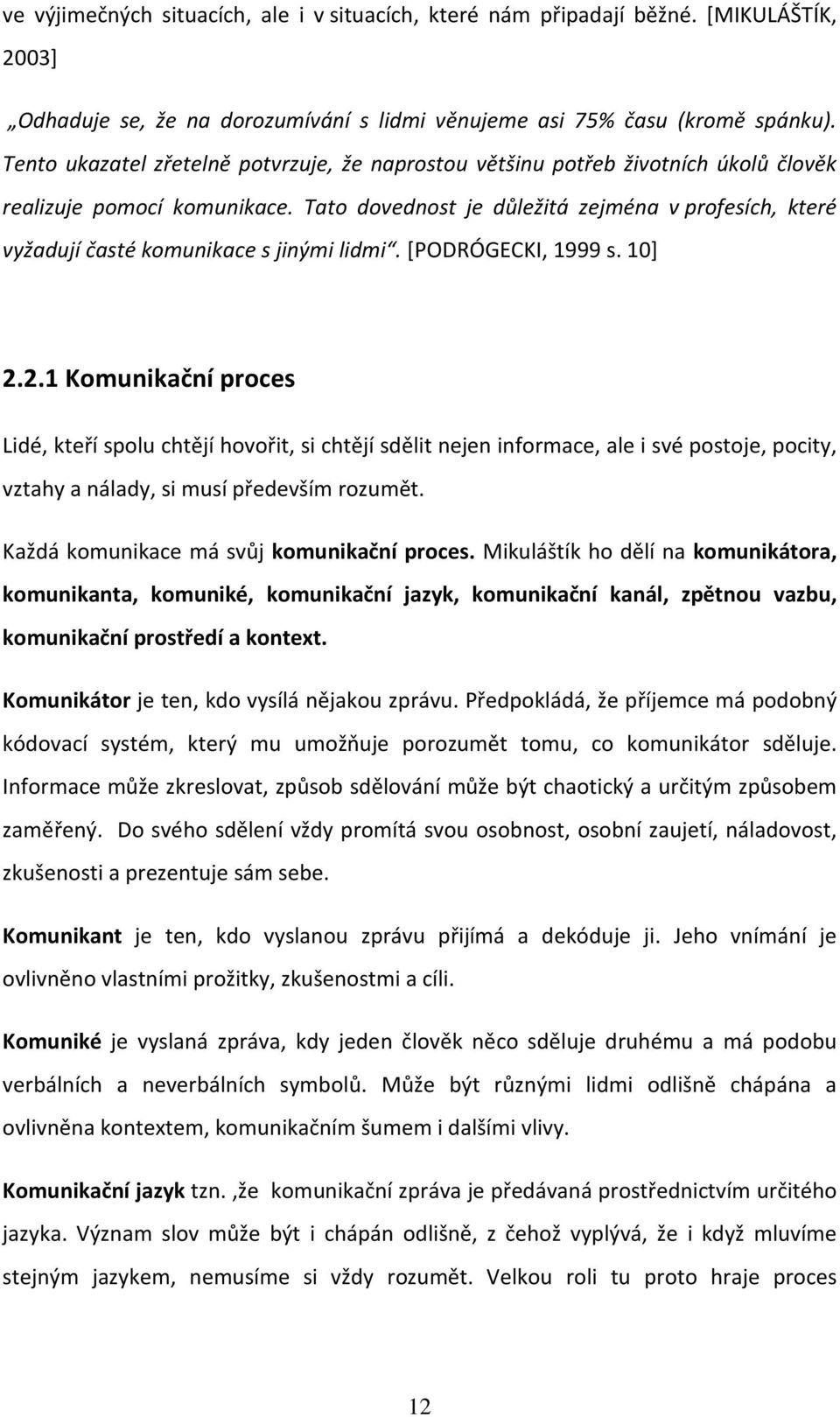 Tato dovednost je důležitá zejména v profesích, které vyžadují časté komunikace s jinými lidmi. [PODRÓGECKI, 1999 s. 10] 2.