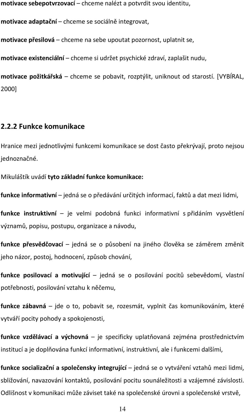 00] 2.2.2 Funkce komunikace Hranice mezi jednotlivými funkcemi komunikace se dost často překrývají, proto nejsou jednoznačné.