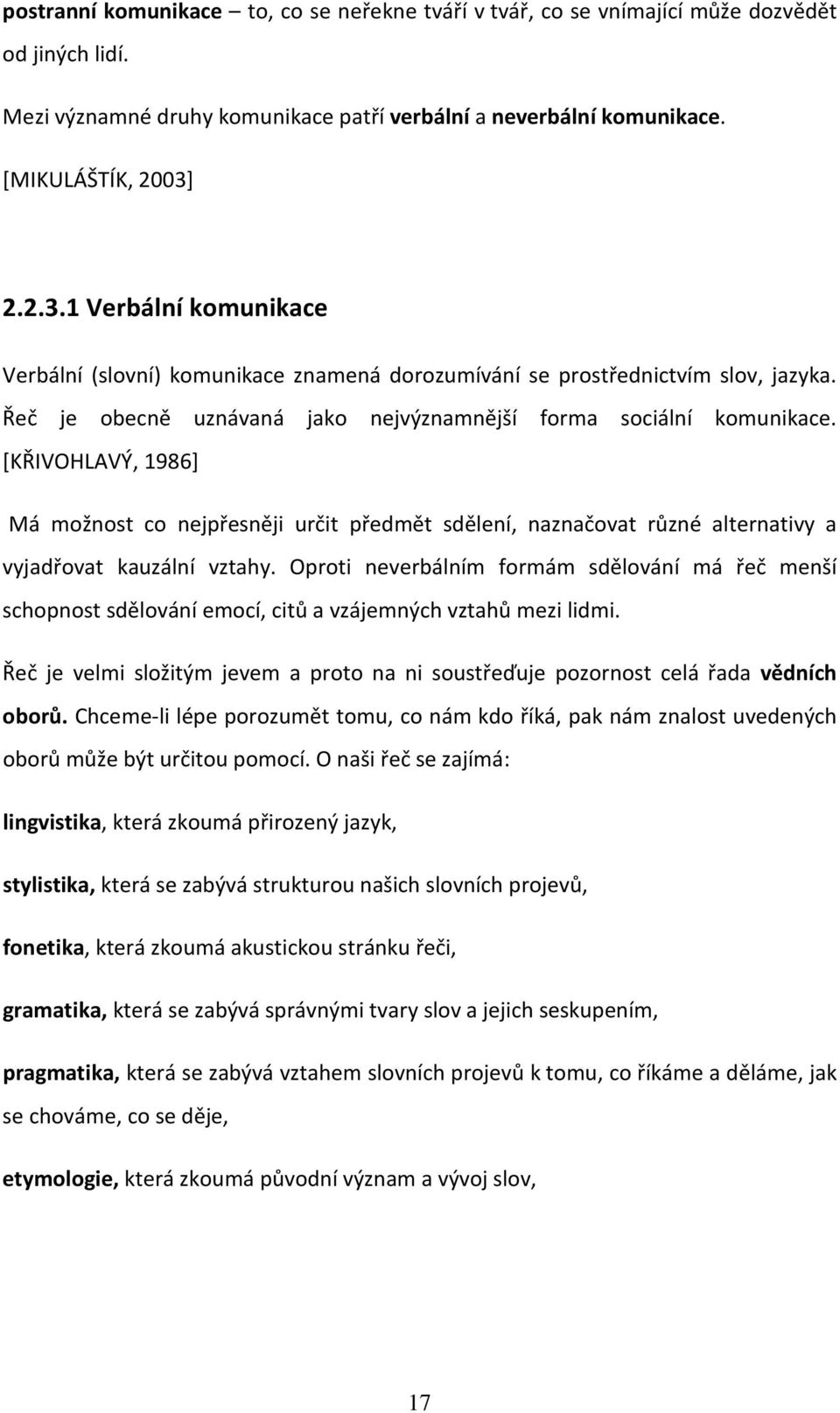 [KŘIVOHLAVÝ, 1986] Má možnost co nejpřesněji určit předmět sdělení, naznačovat různé alternativy a vyjadřovat kauzální vztahy.