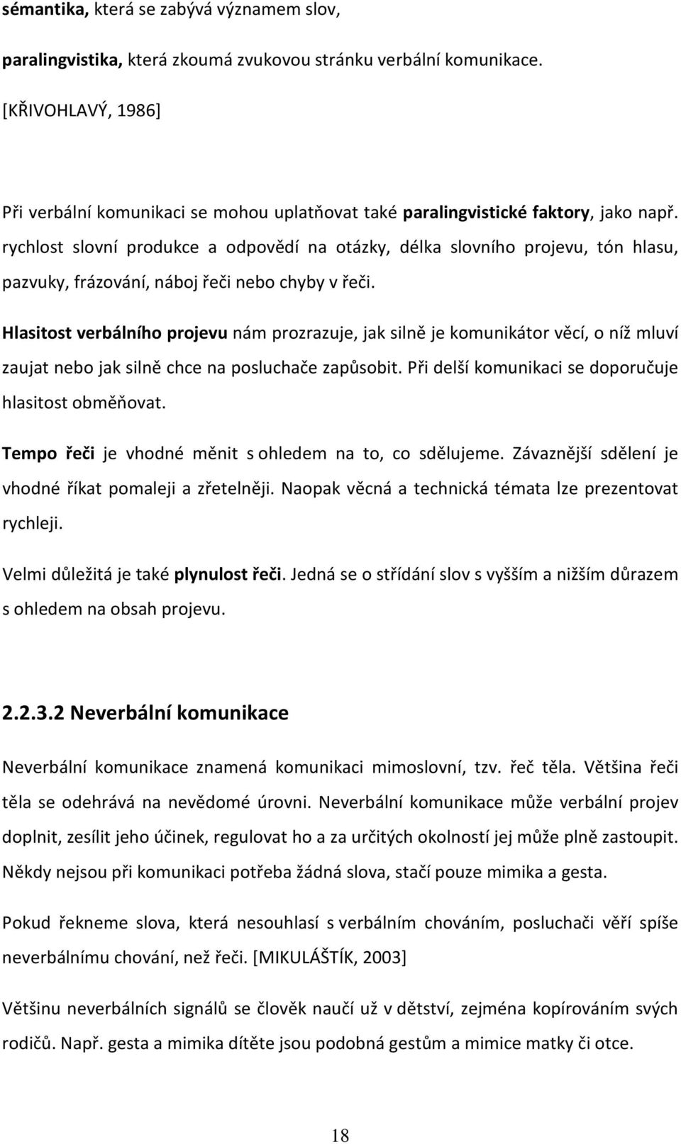 rychlost slovní produkce a odpovědí na otázky, délka slovního projevu, tón hlasu, pazvuky, frázování, náboj řeči nebo chyby v řeči.