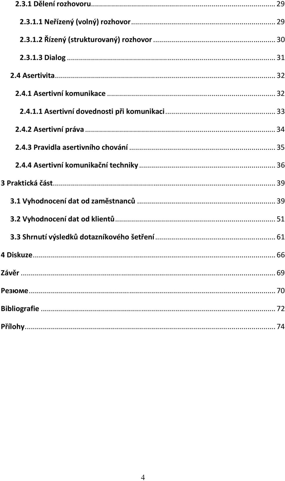 .. 35 2.4.4 Asertivní komunikační techniky... 36 3 Praktická část... 39 3.1 Vyhodnocení dat od zaměstnanců... 39 3.2 Vyhodnocení dat od klientů.