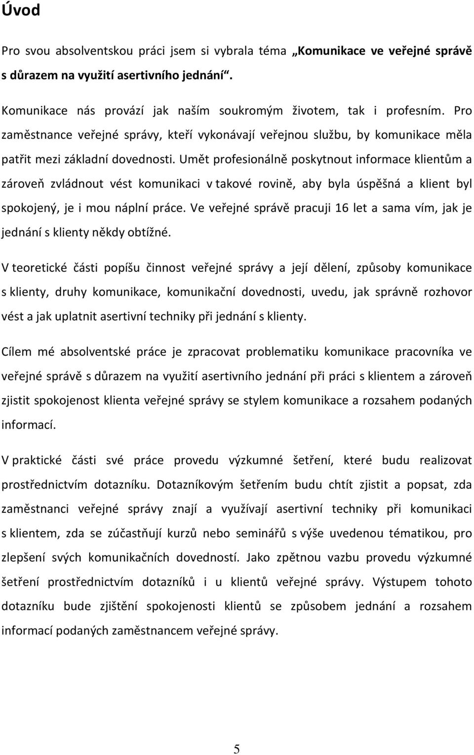 Umět profesionálně poskytnout informace klientům a zároveň zvládnout vést komunikaci v takové rovině, aby byla úspěšná a klient byl spokojený, je i mou náplní práce.