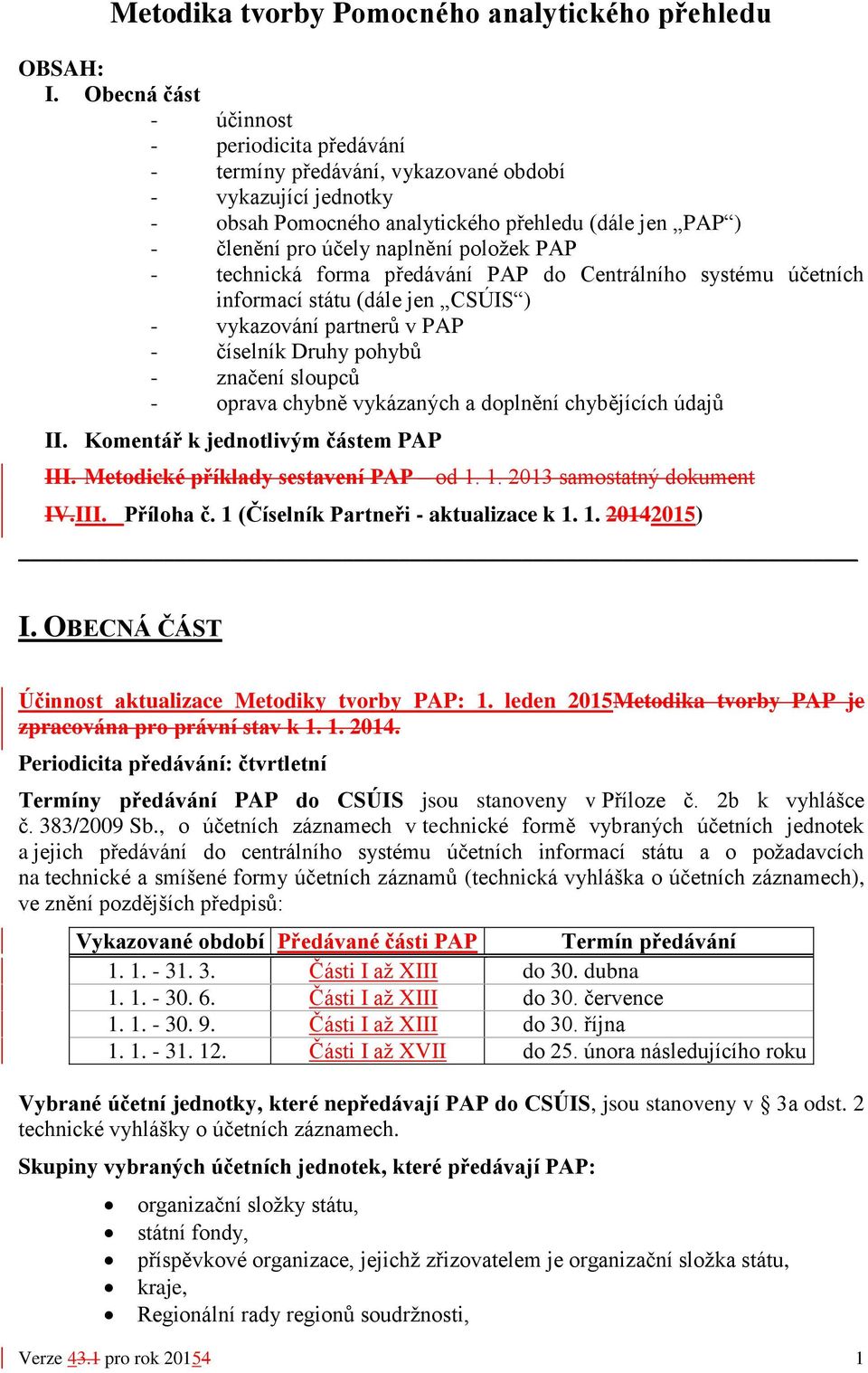 položek PAP - technická forma předávání PAP do Centrálního systému účetních informací státu (dále jen CSÚIS ) - vykazování partnerů v PAP - číselník Druhy pohybů - značení sloupců - oprava chybně