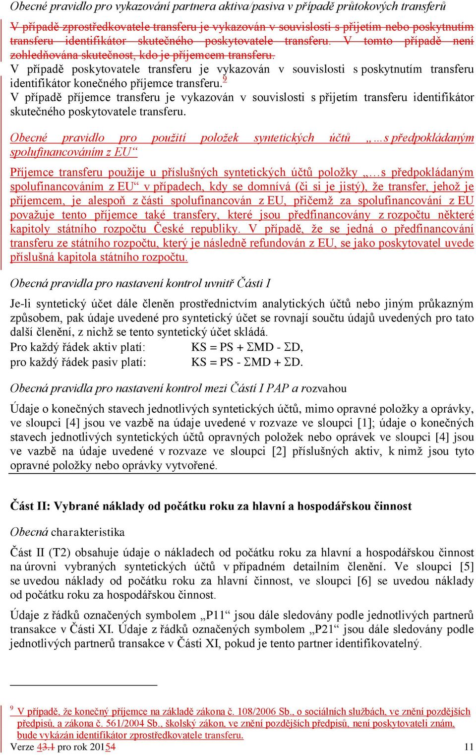 V případě poskytovatele transferu je vykazován v souvislosti s poskytnutím transferu identifikátor konečného příjemce transferu.