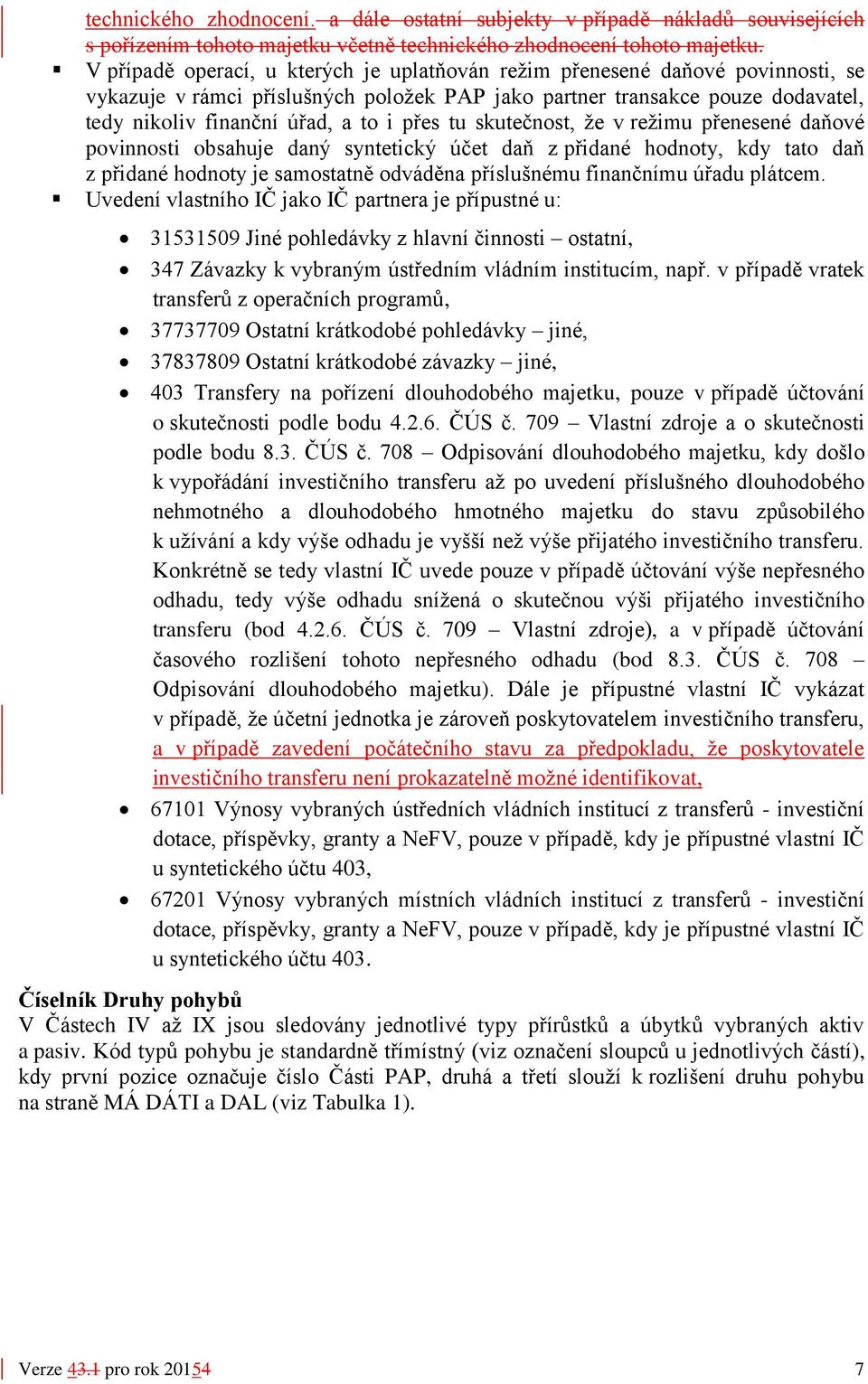 přes tu skutečnost, že v režimu přenesené daňové povinnosti obsahuje daný syntetický účet daň z přidané hodnoty, kdy tato daň z přidané hodnoty je samostatně odváděna příslušnému finančnímu úřadu