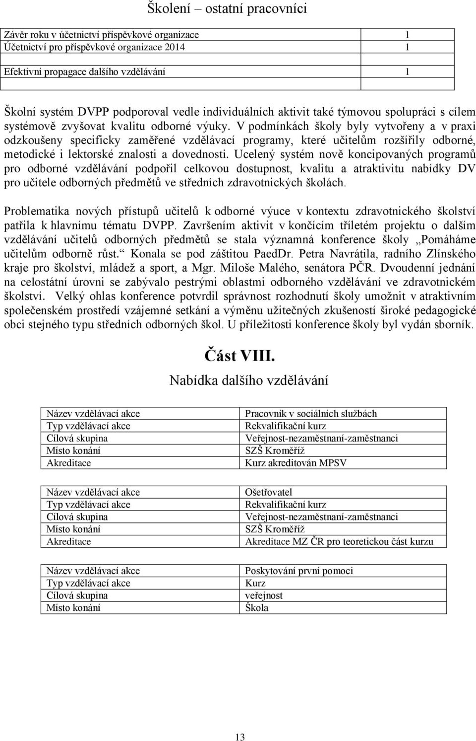 V podmínkách školy byly vytvořeny a v praxi odzkoušeny specificky zaměřené vzdělávací programy, které učitelům rozšířily odborné, metodické i lektorské znalosti a dovednosti.