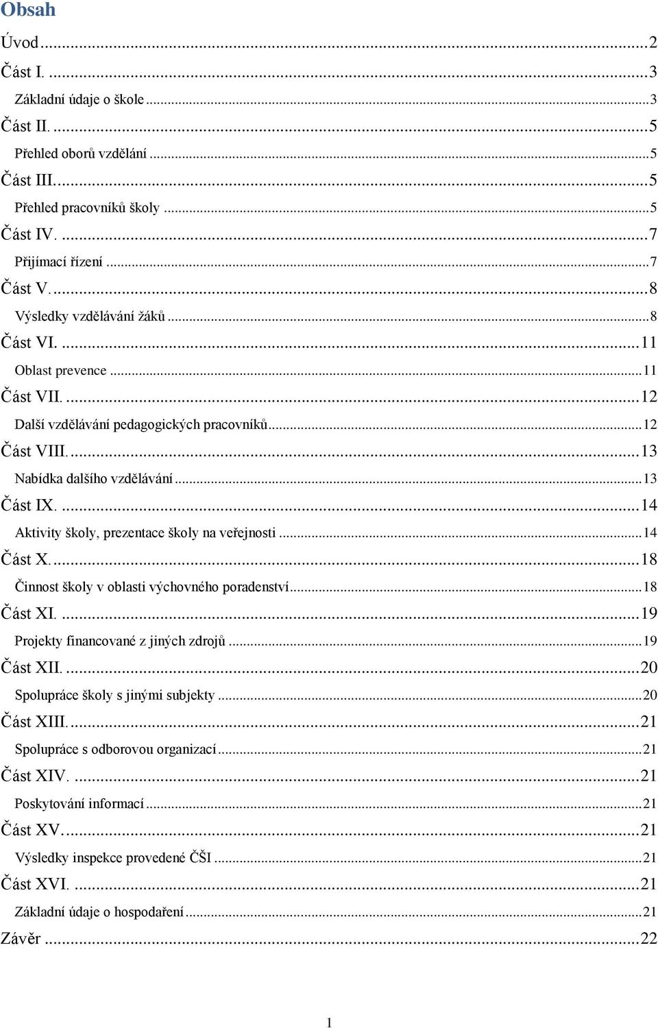 ... 14 Aktivity školy, prezentace školy na veřejnosti... 14 Část X.... 18 Činnost školy v oblasti výchovného poradenství... 18 Část XI.... 19 Projekty financované z jiných zdrojů... 19 Část XII.