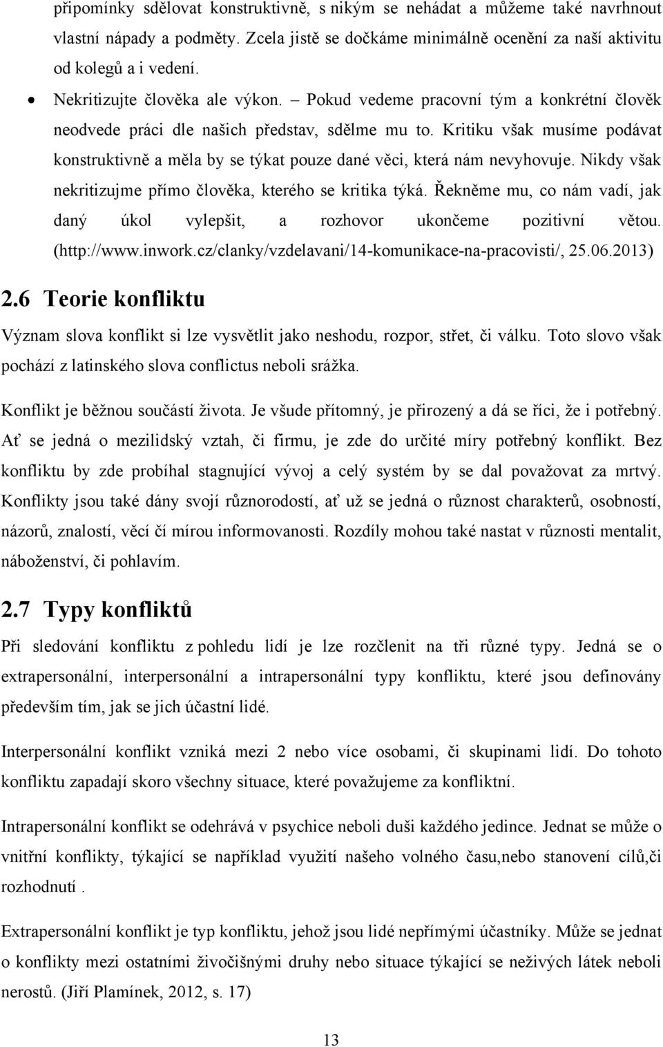 Kritiku však musíme podávat konstruktivně a měla by se týkat pouze dané věci, která nám nevyhovuje. Nikdy však nekritizujme přímo člověka, kterého se kritika týká.