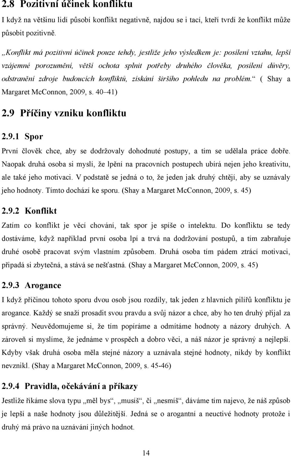 budoucích konfliktů, získání širšího pohledu na problém. ( Shay a Margaret McConnon, 2009, s. 40 41) 2.9 Příčiny vzniku konfliktu 2.9.1 Spor První člověk chce, aby se dodrţovaly dohodnuté postupy, a tím se udělala práce dobře.