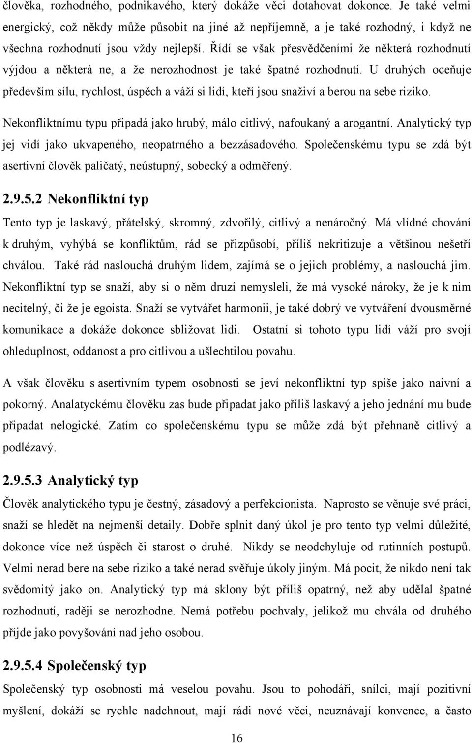 Řídí se však přesvědčeními ţe některá rozhodnutí výjdou a některá ne, a ţe nerozhodnost je také špatné rozhodnutí.