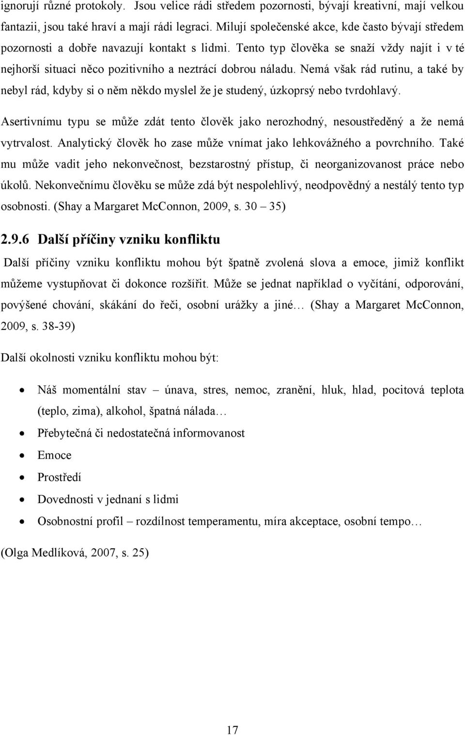 Nemá však rád rutinu, a také by nebyl rád, kdyby si o něm někdo myslel ţe je studený, úzkoprsý nebo tvrdohlavý.