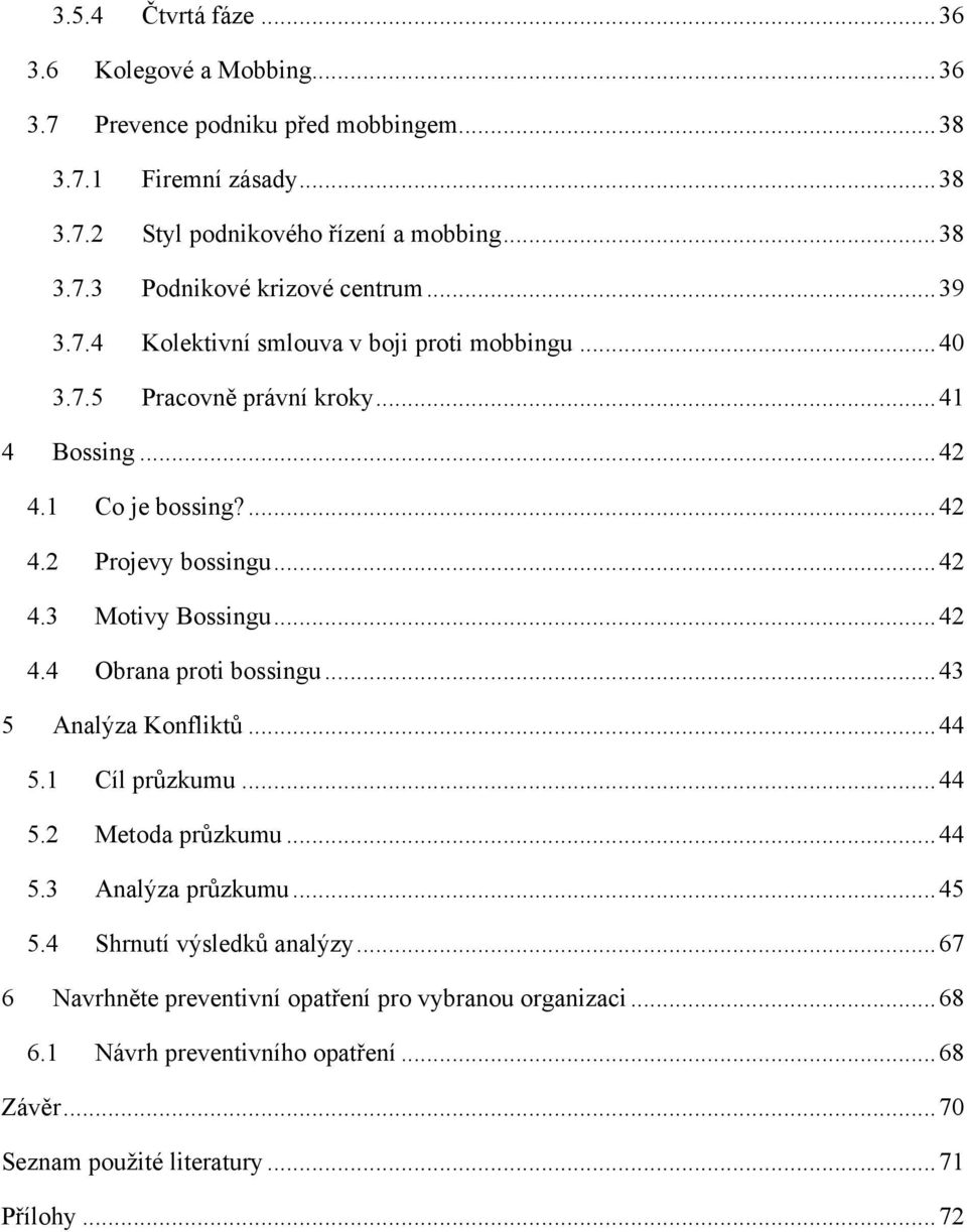 .. 42 4.4 Obrana proti bossingu... 43 5 Analýza Konfliktů... 44 5.1 Cíl průzkumu... 44 5.2 Metoda průzkumu... 44 5.3 Analýza průzkumu... 45 5.4 Shrnutí výsledků analýzy.